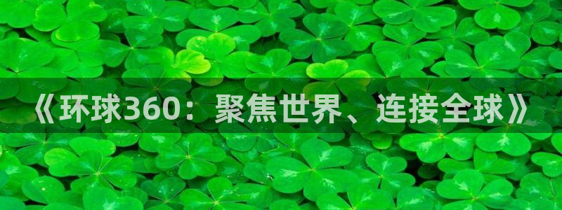 耀世娱乐f凯捷平台在线注册：《环球360：聚焦世界、连接全球》