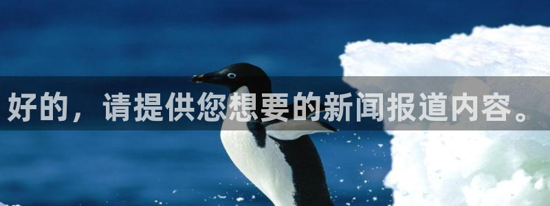耀世娱乐2平台登录：好的，请提供您想要的新闻报道内容。